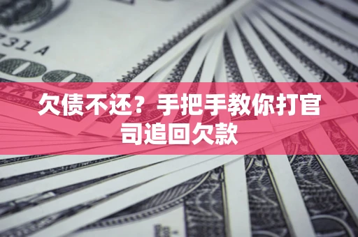 武汉欠债不还？手把手教你打官司追回欠款