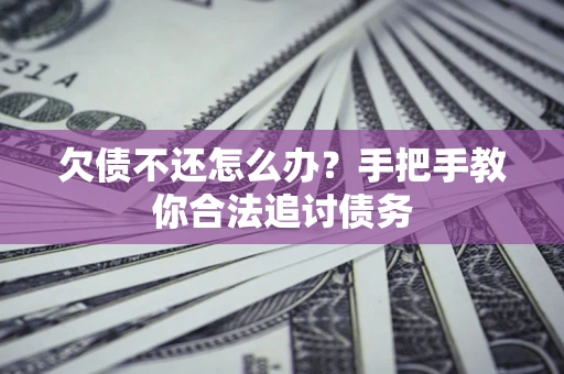 武汉欠债不还怎么办？手把手教你合法追讨债务