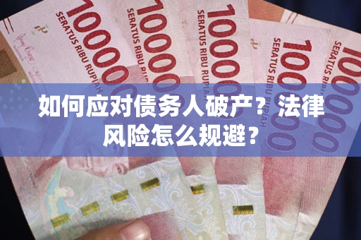 武汉如何应对债务人破产？法律风险怎么规避？