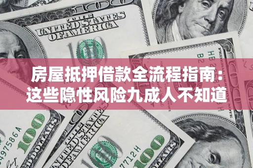 武汉房屋抵押借款全流程指南：这些隐性风险九成人不知道