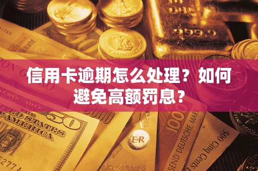 武汉信用卡逾期怎么处理？如何避免高额罚息？
