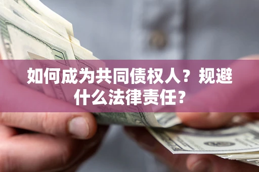 武汉如何成为共同债权人？规避什么法律责任？