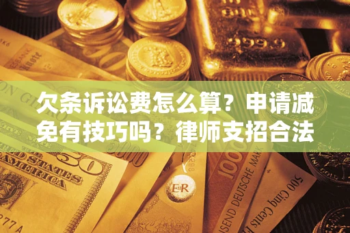武汉欠条诉讼费怎么算？申请减免有技巧吗？律师支招合法省钱