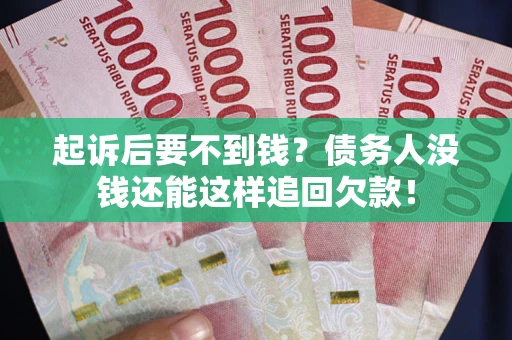 武汉起诉后要不到钱？债务人没钱还能这样追回欠款！