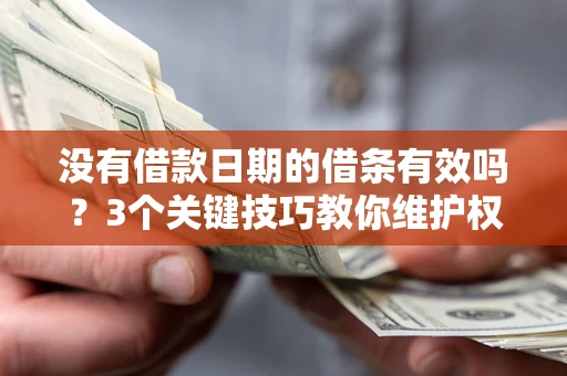 武汉没有借款日期的借条有效吗？3个关键技巧教你维护权益