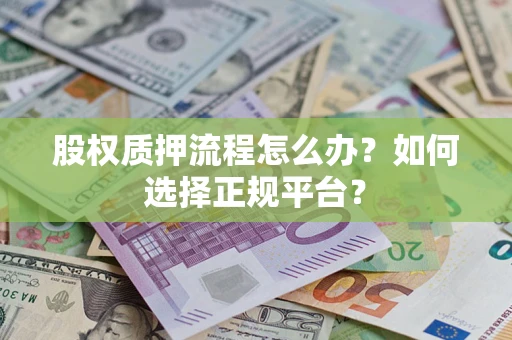 武汉股权质押流程怎么办？如何选择正规平台？