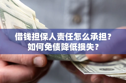 武汉借钱担保人责任怎么承担？如何免债降低损失？