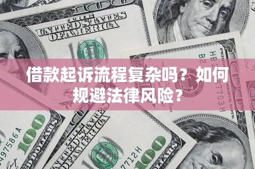 武汉借款起诉流程复杂吗？如何规避法律风险？