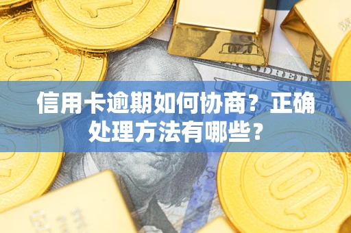 武汉信用卡逾期如何协商？正确处理方法有哪些？