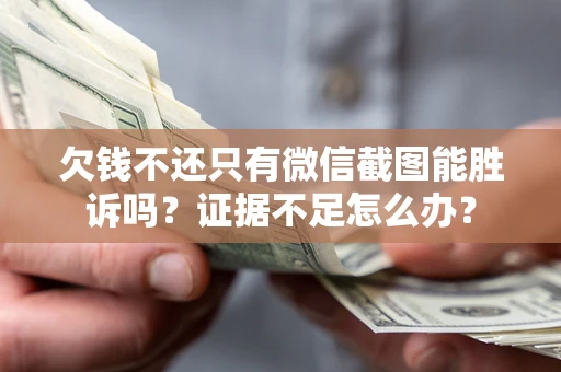 武汉欠钱不还只有微信截图能胜诉吗？证据不足怎么办？