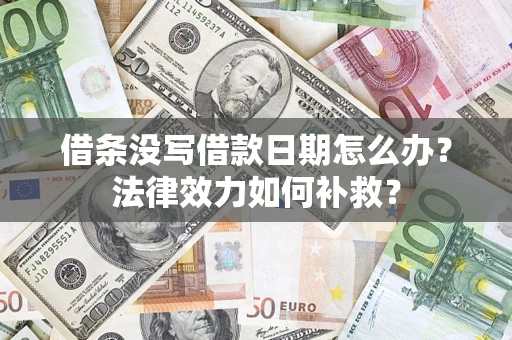 武汉借条没写借款日期怎么办?法律效力如何补救? 武汉借条没写借款日期怎么办?法律效力如何补救?