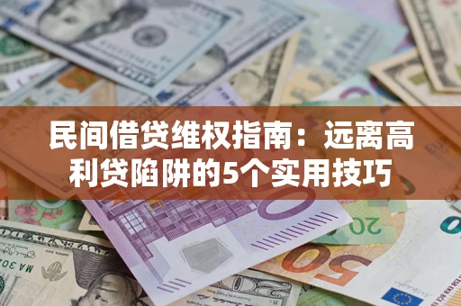 武汉民间借贷维权指南：远离高利贷陷阱的5个实用技巧