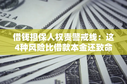 武汉借钱担保人权责警戒线：这4种风险比借款本金还致命