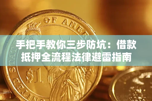 武汉手把手教你三步防坑：借款抵押全流程法律避雷指南