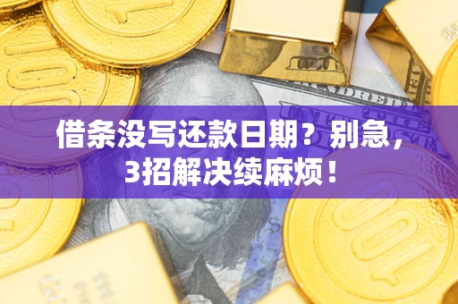 武汉借条没写还款日期？别急，3招解决续麻烦！