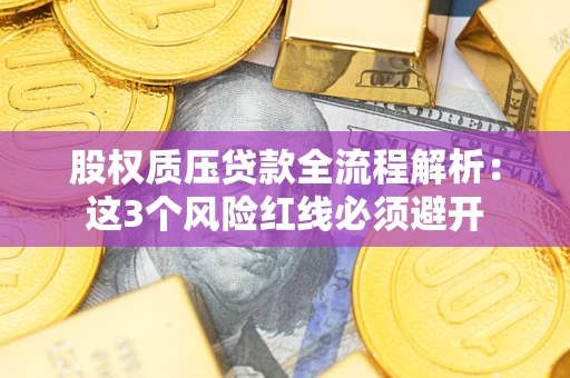 武汉股权质压贷款全流程解析：这3个风险红线必须避开