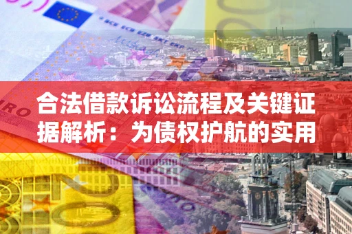 武汉合法借款诉讼流程及关键证据解析：为债权护航的实用指南