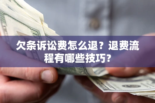 武汉欠条诉讼费怎么退？退费流程有哪些技巧？