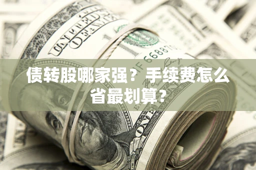武汉债转股哪家强？手续费怎么省最划算？