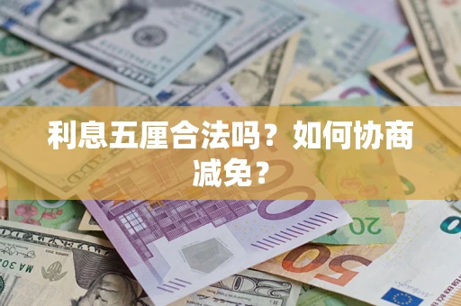 武汉利息五厘合法吗？如何协商减免？