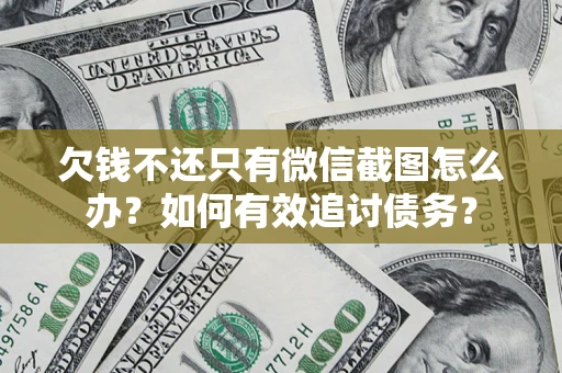 武汉欠钱不还只有微信截图怎么办？如何有效追讨债务？
