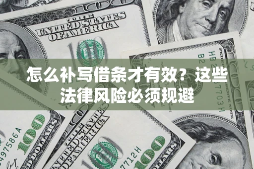 武汉怎么补写借条才有效？这些法律风险必须规避