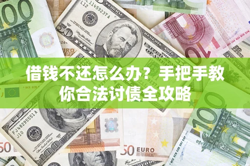武汉借钱不还怎么办？手把手教你合法讨债全攻略