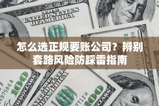 武汉怎么选正规要账公司？辨别套路风险防踩雷指南