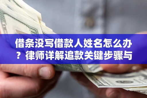 武汉借条没写借款人姓名怎么办？律师详解追款关键步骤与证据链构建