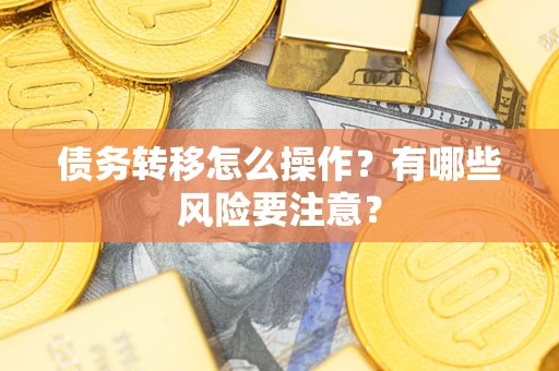 武汉债务转移怎么操作？有哪些风险要注意？