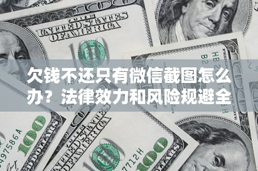 武汉欠钱不还只有微信截图怎么办？法律效力和风险规避全解析