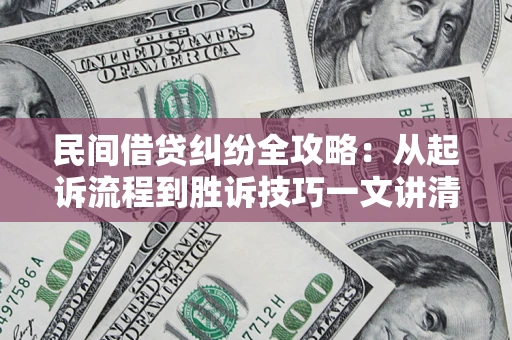 武汉民间借贷纠纷全攻略：从起诉流程到胜诉技巧一文讲清
