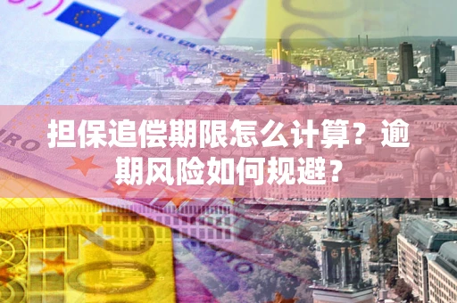 武汉担保追偿期限怎么计算？逾期风险如何规避？