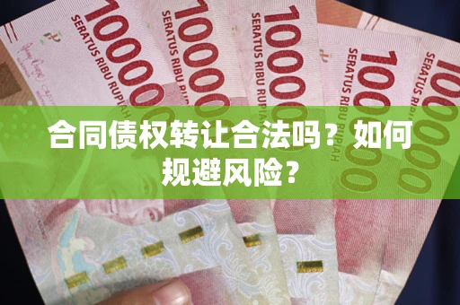 武汉合同债权转让合法吗?如何规避风险? 武汉合同债权转让合法吗?如何规避风险?