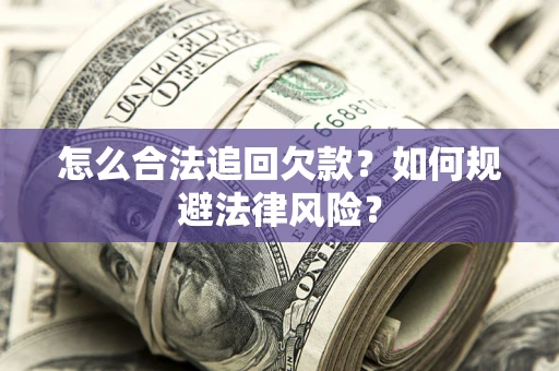 武汉怎么合法追回欠款？如何规避法律风险？