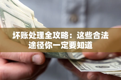 武汉坏账处理全攻略：这些合法途径你一定要知道