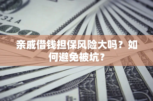 武汉亲戚借钱担保风险大吗？如何避免被坑？