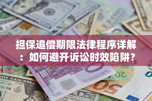 武汉担保追偿期限法律程序详解：如何避开诉讼时效陷阱？