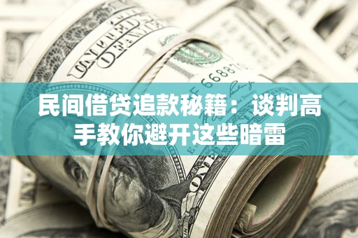 武汉民间借贷追款秘籍：谈判高手教你避开这些暗雷