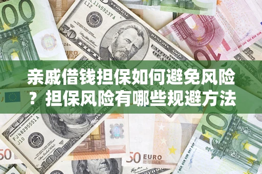 武汉亲戚借钱担保如何避免风险？担保风险有哪些规避方法？