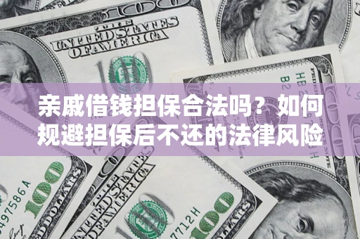 武汉亲戚借钱担保合法吗？如何规避担保后不还的法律风险？