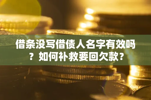 武汉借条没写借债人名字有效吗？如何补救要回欠款？