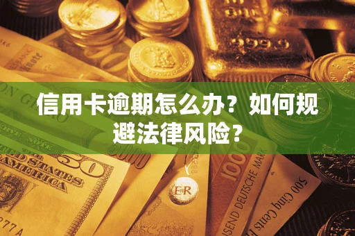 武汉信用卡逾期怎么办？如何规避法律风险？