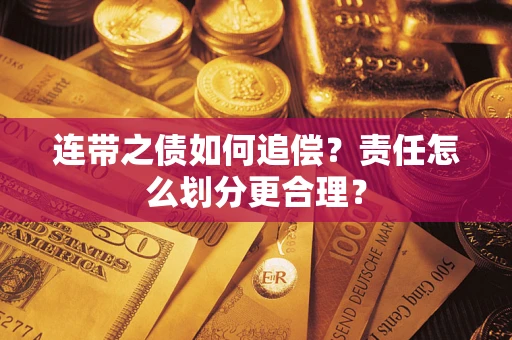 武汉连带之债如何追偿？责任怎么划分更合理？