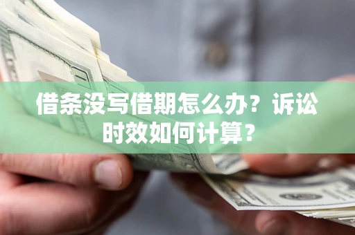 武汉借条没写借期怎么办？诉讼时效如何计算？