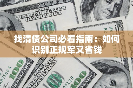 武汉找清债公司必看指南：如何识别正规军又省钱