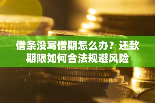 武汉借条没写借期怎么办？还款期限如何合法规避风险