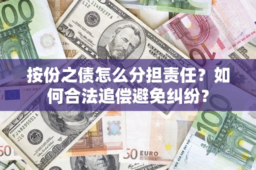 武汉按份之债怎么分担责任？如何合法追偿避免纠纷？